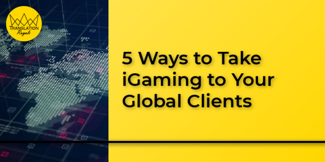 5 Ways to Take iGaming to Your Global Clients - Translation Royale