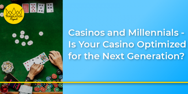 Casinos and Millennials – Is Your Casino Optimized for the Next Generation- – Translation Royale Casinos and Millennials - Is Your Casino Optimized for the Next Generation- - Translation Royale