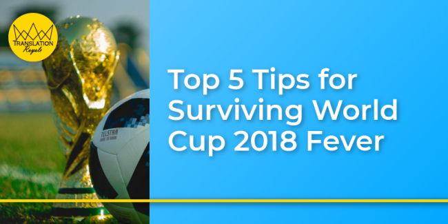 Top 5 Tips for Surviving World Cup 2018 Fever – Translation Royale Top 5 Tips for Surviving World Cup 2018 Fever - Translation Royale