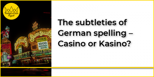 The subtleties of German spelling – Casino or Kasino - Translation Royale