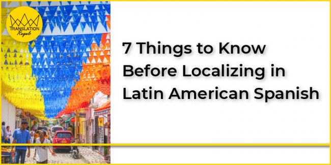7 Things to Know Before Localizing in Latin American Spanish - Translation Royale