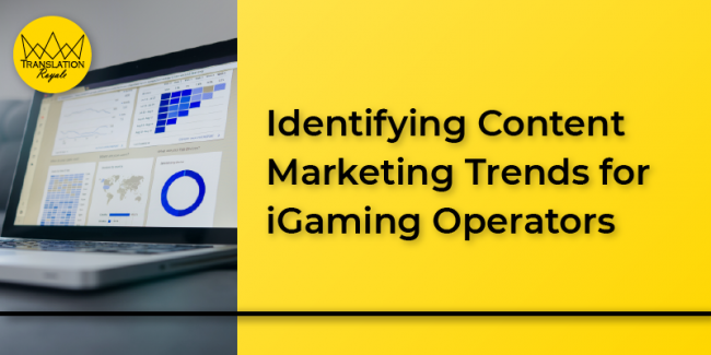 Identifying Content Marketing Trends for iGaming Operators - Translation Royale