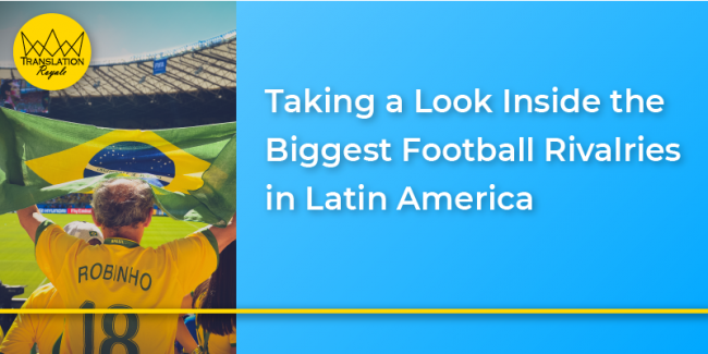 Taking a Look Inside the Biggest Football Rivalries in Latin America – Translation Royale Taking a Look Inside the Biggest Football Rivalries in Latin America - Translation Royale