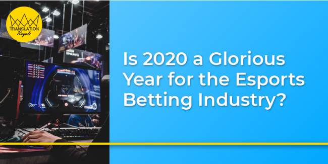 Is 2020 a Glorious Year for the Esports Betting Industry - Translation Royale
