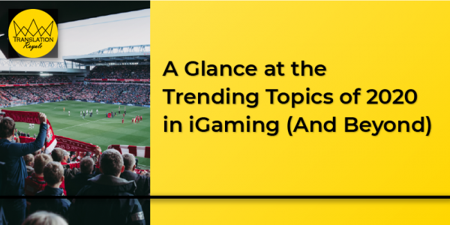 A Glance at the Trending Topics of 2020 in iGaming (And Beyond) - Translation Royale