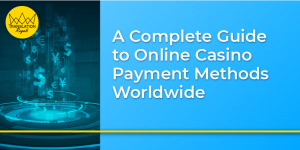 A Complete Guide to Online Casino Payment Methods Worldwide - Translation Royale