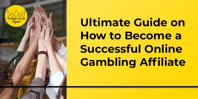 Ultimate Guide on How to Become a Successful Online Gambling Affiliate - Translation Royale.jpg