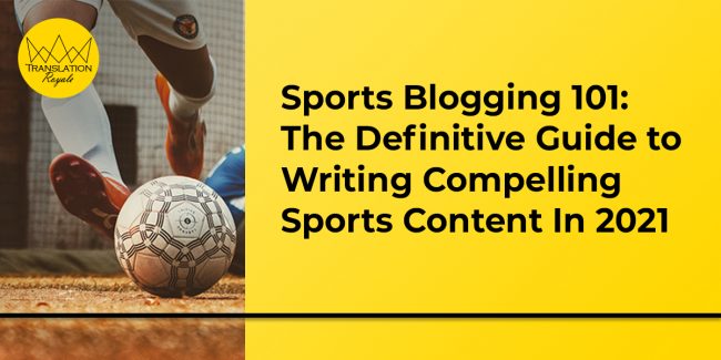 The Definitive Guide to Writing Compelling Sports Content In 2021 - Translation Royale