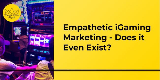 Empathetic iGaming Marketing - Does it Even Exist_ - Translation Royale