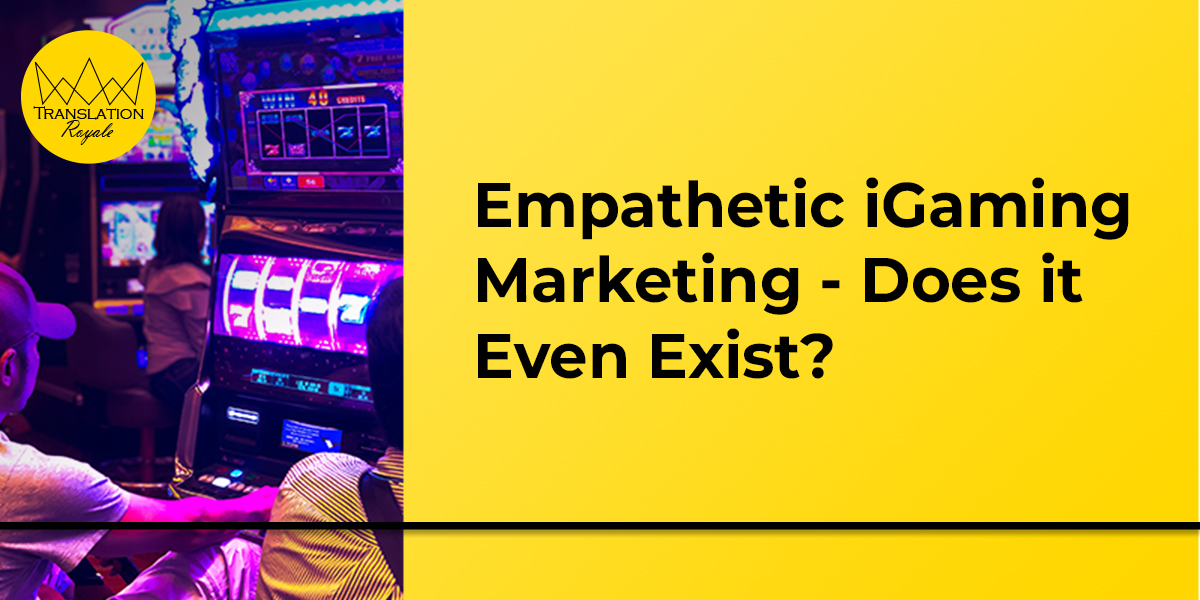 Empathetic iGaming Marketing – Does it Even Exist_ – Translation Royale Empathetic iGaming Marketing - Does it Even Exist_ - Translation Royale