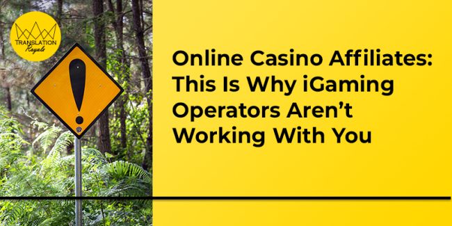 Online Casino Affiliates - This Is Why iGaming Operators Aren’t Working With You - Translation Royale
