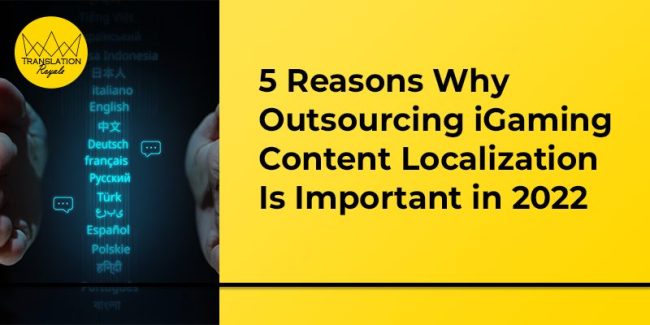 5 Reasons Why Outsourcing Igaming Content Localization Is Important in 2022 - Translation Royale