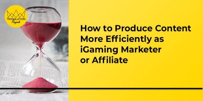 How to Produce Content More Efficiently as iGaming Marketer or Affiliate - Translation Royale