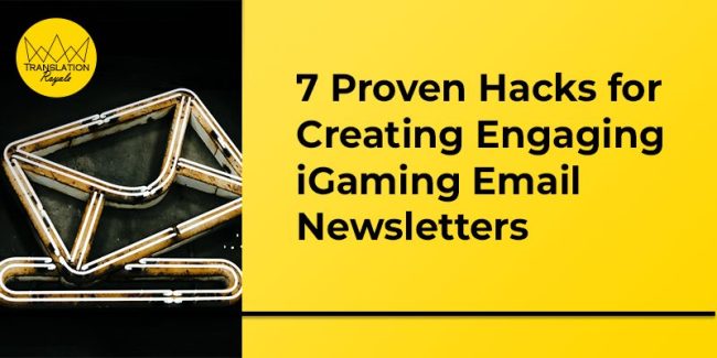 7 Proven Hacks for Creating Engaging iGaming Email Newsletters - Translation Royale