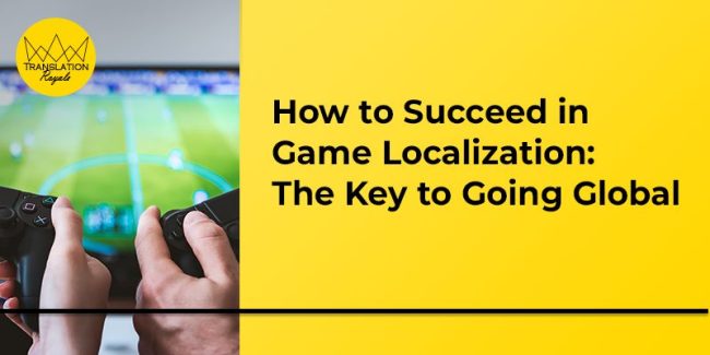 How to Succeed in Game Localization in 2022 - The Key to Going Global - Translation Royale