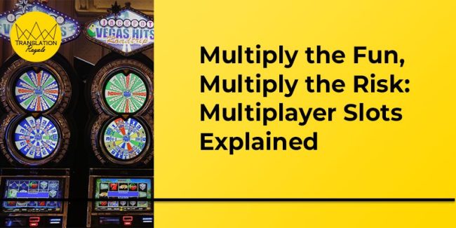 Multiply the Fun, Multiply the Risk_ Multiplayer Slots Explained - Translation Royale