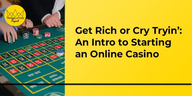 Get Rich or Cry Tryin' - An Intro to Starting an Online Casino - Translation Royale
