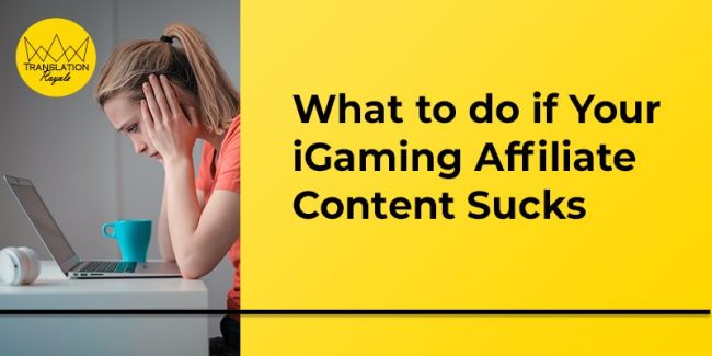 What to do if Your iGaming Affiliate Content Sucks - Translation Royale