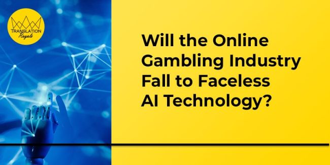 Will The Online Gambling Industry Fall to Faceless AI Technology - Translation Royale