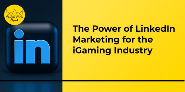 The Power of LinkedIn Marketing for the iGaming Industry - Translation Royale