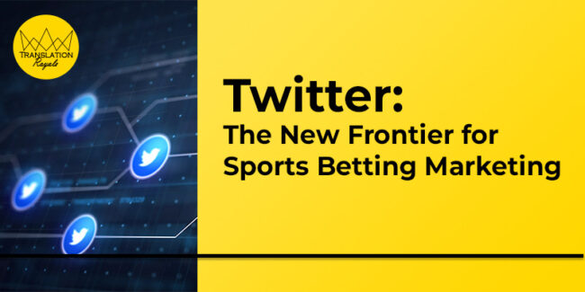 Twitter - The New Frontier for Sports Betting Marketing - Translation Royale