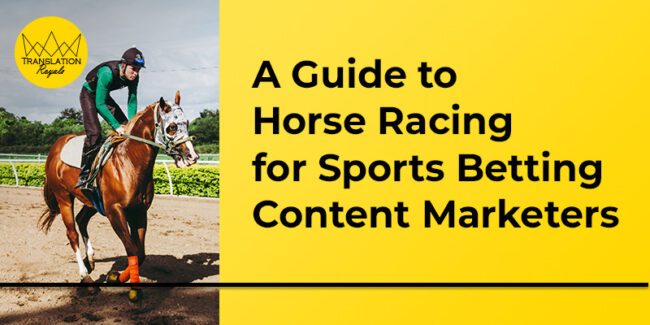 A Guide to Horse Racing for Sports Betting Content Marketers - Translation Royale