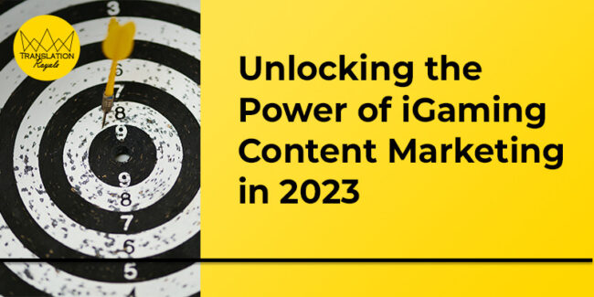 Unlocking the Power of iGaming Content Marketing in 2023 - Translation Royale